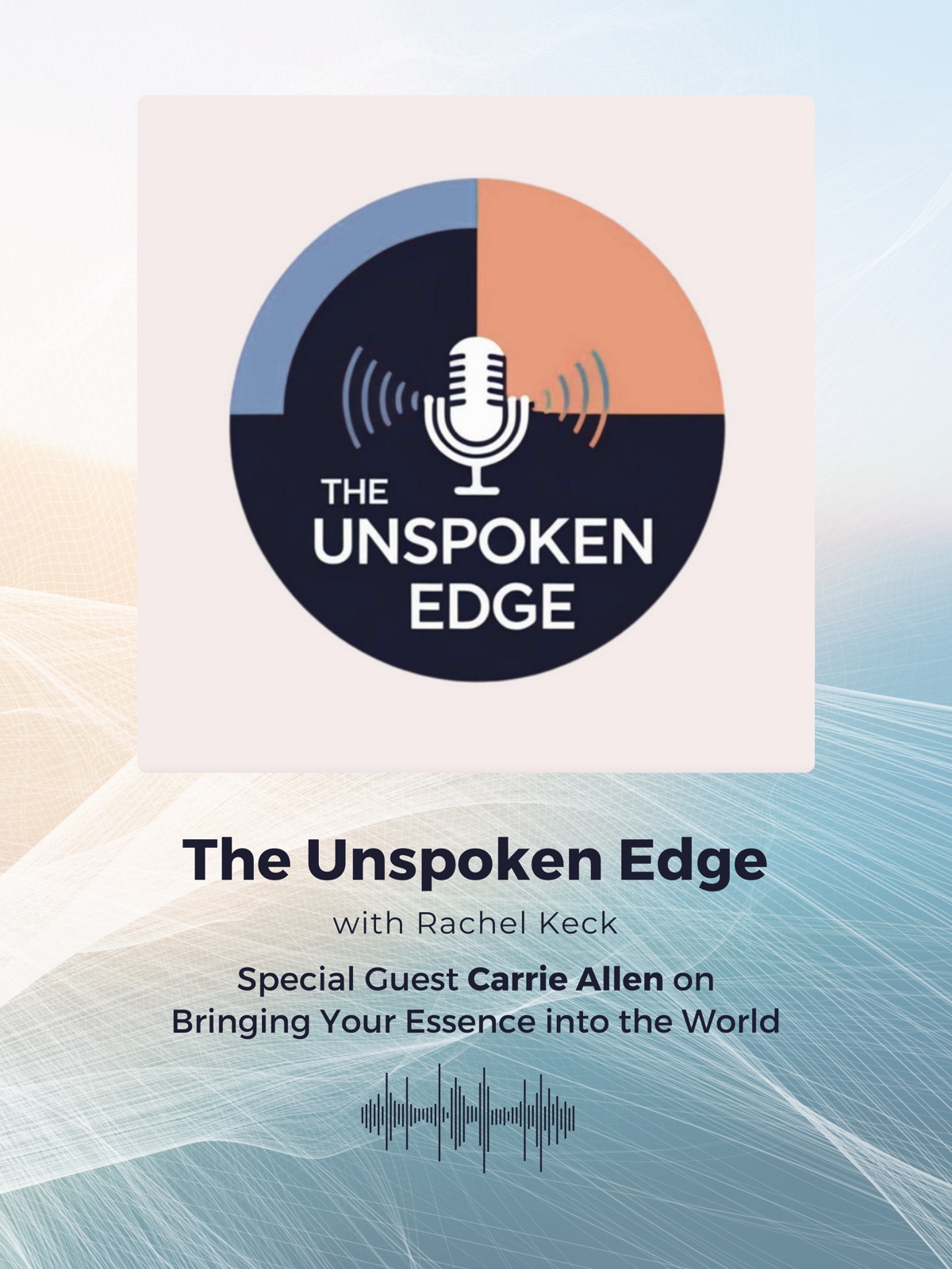 Podcast cover for "The Unspoken Edge" with Rachel Keck featuring guest Carrie Allen. Abstract blue and orange design with microphone icon.